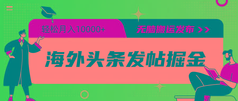 (9827期)海外头条发帖掘金，轻松月入10000+，无脑搬运发布，新手小白无门槛-优优云网创