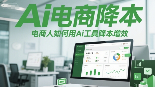 Ai电商降本增效线上课，电商人如何用Ai工具降本增效-优优云网创