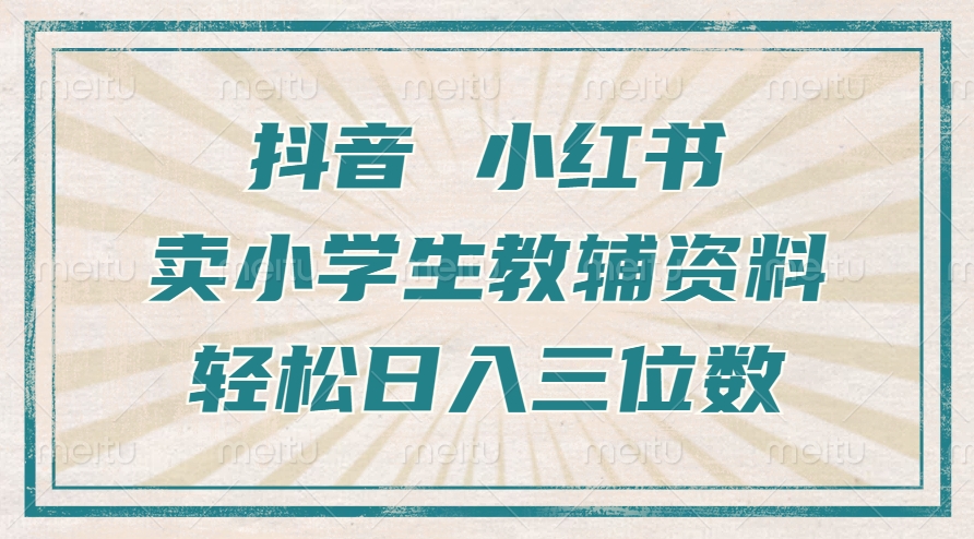 抖音小红书卖小学生教辅资料，操作简单，小白也能轻松上手，一个月利润1W+-优优云网创