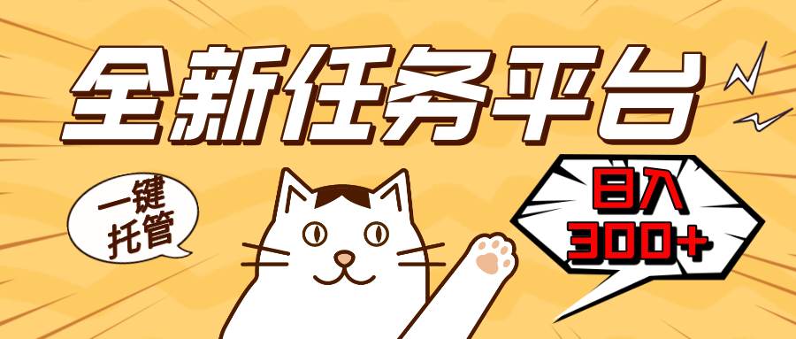 全新任务平台一键托管   日入300+轻松获取额外收入的机会-优优云网创