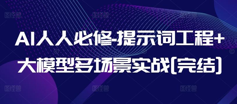 AI人人必修-提示词工程+大模型多场景实战[完结]-优优云网创