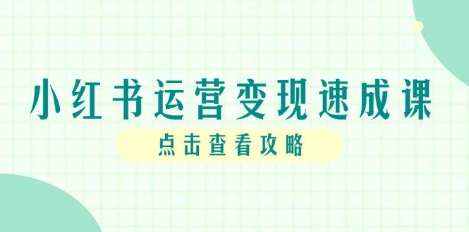 （14951期）小红书运营变现速成课，账号搭建到暴力起号，个人IP全流程指南-优优云网创