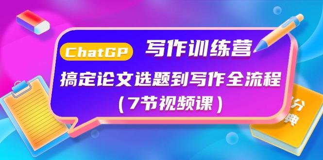 ChatGPT写作训练营：搞定论文选题到写作全流程(7节视频课)-优优云网创