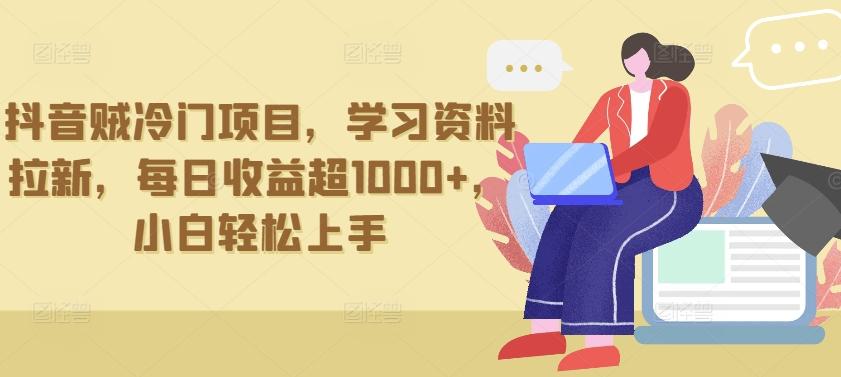 抖音贼冷门项目，学习资料拉新，每日收益超1000+，小白轻松上手【揭秘】-优优云网创