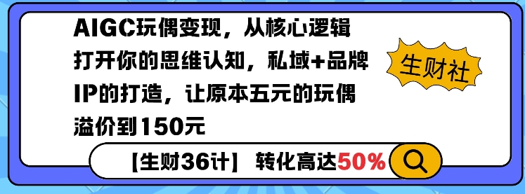 AIGC玩偶变现，从核心逻辑打开你的思维认知，私域+品牌IP的打造，让原本五元的玩偶溢价到150元-优优云网创