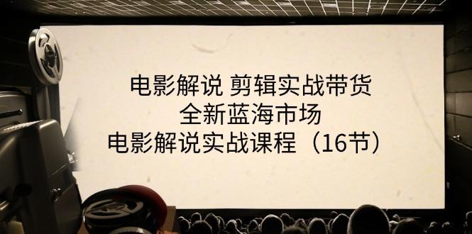 电影解说 剪辑实战带货全新蓝海市场，电影解说实战课程(16节-优优云网创