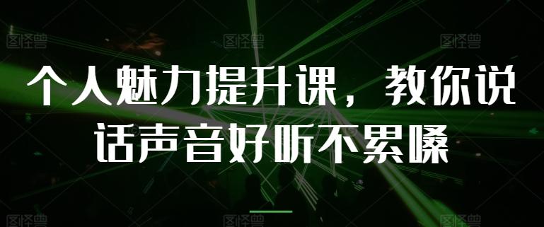 个人魅力提升课，教你说话声音好听不累嗓-优优云网创