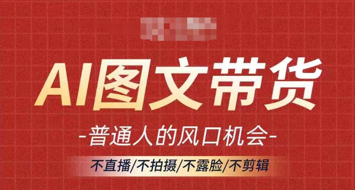 AI图文带货流量新趋势，普通人的风口机会，不直播/不拍摄/不露脸/不剪辑，轻松实现月入过万-优优云网创