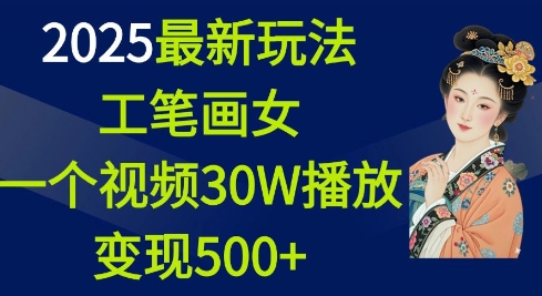 2025最新玩法，工笔画美女，一个视频30万播放变现500+-优优云网创