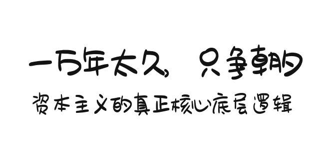 某付费文章《一万年太久，只争朝夕：资本主义的真正核心底层逻辑》-优优云网创