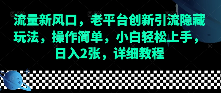 流量新风口，老平台创新引流隐藏玩法，操作简单，小白轻松上手，日入2张，详细教程-优优云网创