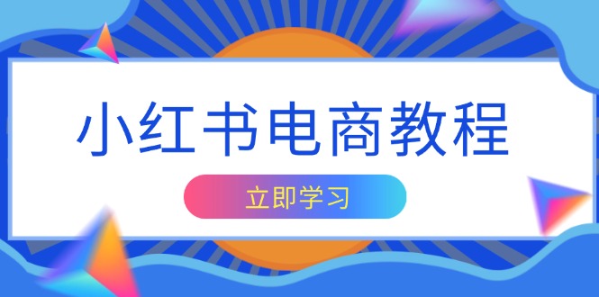 小红书电商教程，掌握帐号定位与内容创作技巧，打造爆款，实现商业变现-优优云网创