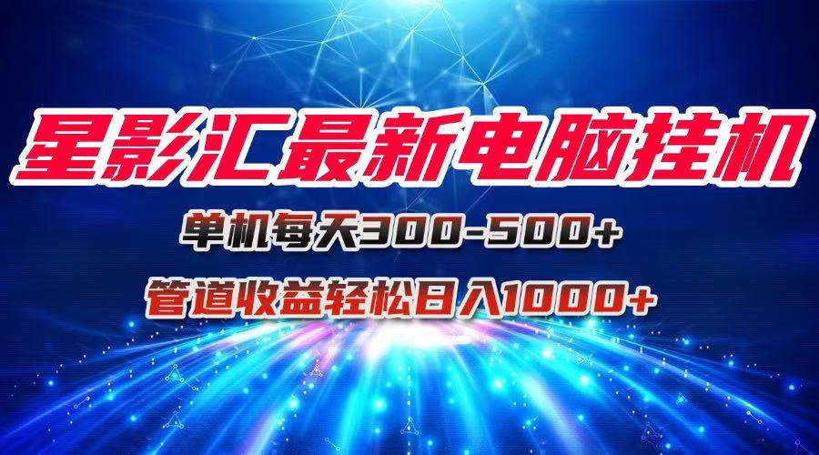 （15003期）星影汇最新电脑挂机单机每天300+团队管道收益轻松日入1000+-优优云网创