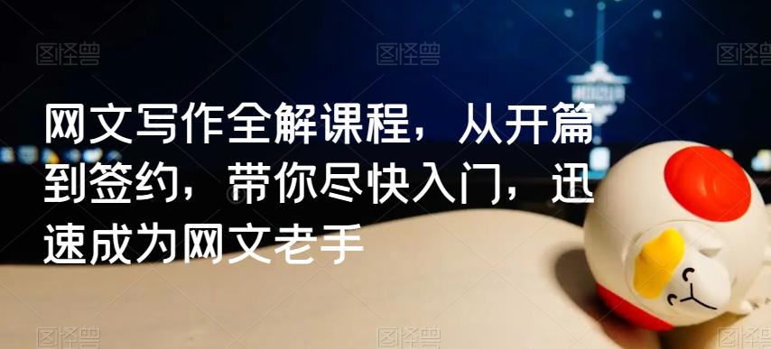 网文写作全解课程，从开篇到签约，带你尽快入门，迅速成为网文老手-优优云网创