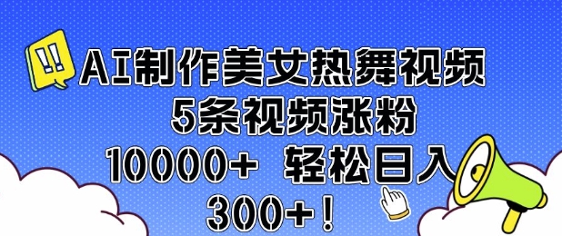 AI制作美女热舞视频 5条视频涨粉10000+ 轻松日入3张-优优云网创