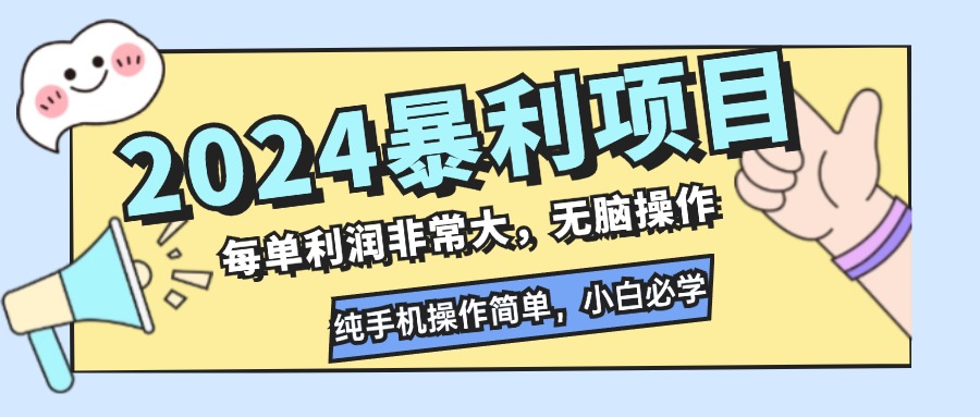 2024暴利项目，每单利润非常大，无脑操作，纯手机操作简单，小白必学项目-优优云网创