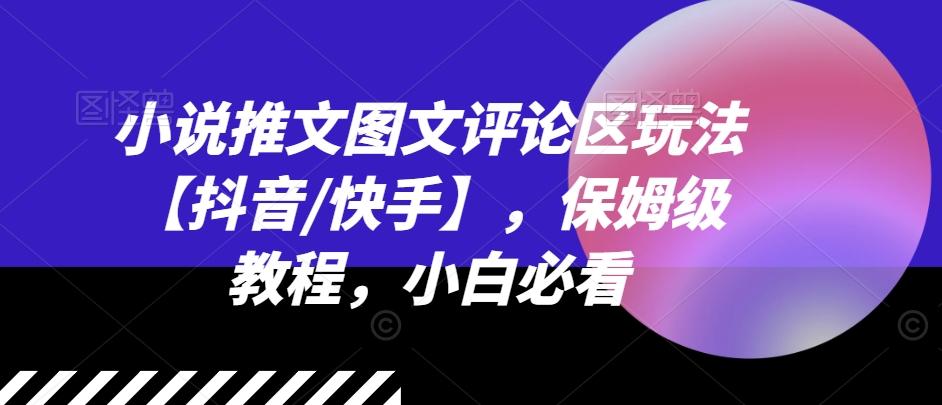 小说推文图文评论区玩法【抖音/快手】，保姆级教程，小白必看-优优云网创