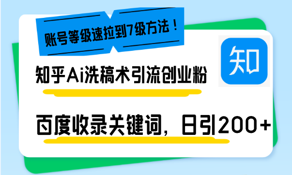 知乎Ai洗稿术引流，日引200+创业粉，文章轻松进百度搜索页，账号等级速-优优云网创