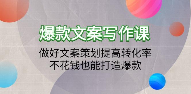 (9508期)爆款文案写作课：做好文案策划提高转化率，不花钱也能打造爆款(19节课)-优优云网创