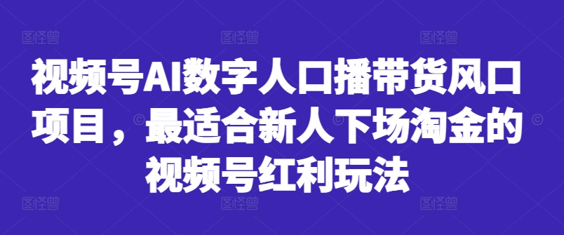 视频号AI数字人口播带货风口项目，最适合新人下场淘金的视频号红利玩法-优优云网创