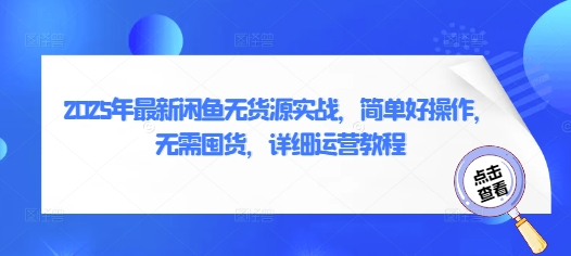 2025年最新闲鱼无货源实战，简单好操作，无需囤货，详细运营教程-优优云网创