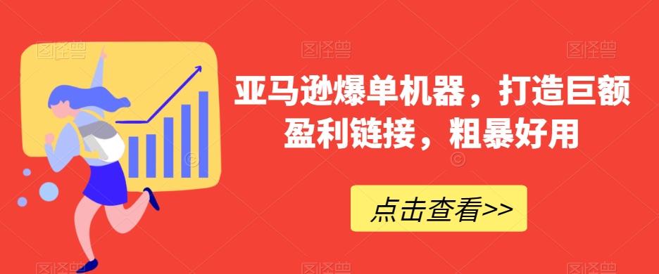 亚马逊爆单机器，打造巨额盈利链接，粗暴好用-优优云网创