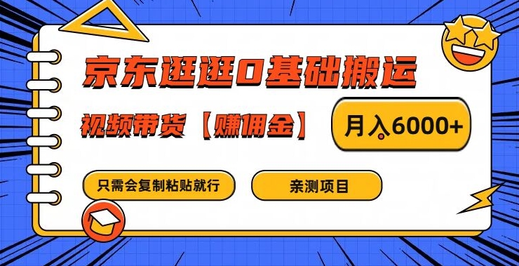 京东逛逛0基础搬运、视频带货【赚佣金】月入6000+【揭秘】-优优云网创