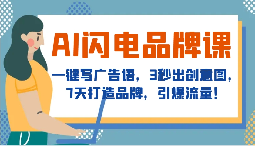 AI闪电品牌课，一键写广告语，3秒出创意图，7天打造品牌，引爆流量！-优优云网创