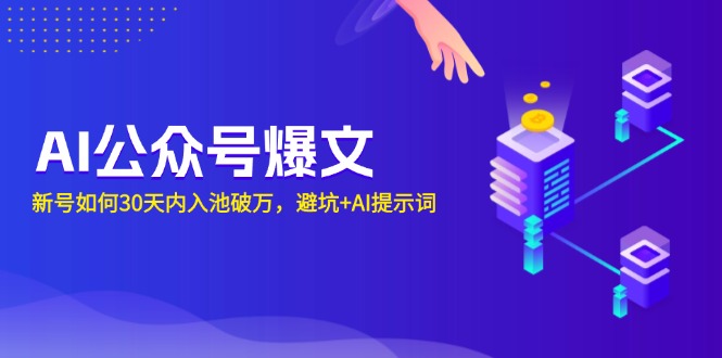 AI公众号爆文：新号如何30天内入池破万，避坑+AI提示词-优优云网创