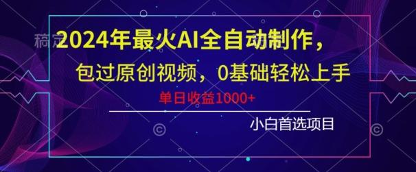 2024年最火AI全自动制作，包过原创视频，0基础轻松上手，单日收益1000+-优优云网创