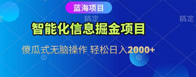 （15119期）智能化信息蓝海掘金项目 傻瓜式无脑操作 轻松日入2000+-优优云网创