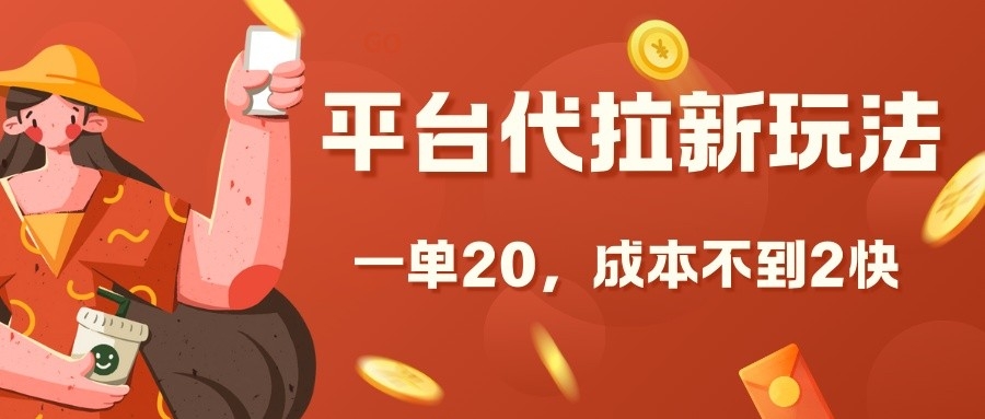 平台代拉新玩法，一单20，成本不到2快【揭秘】-优优云网创