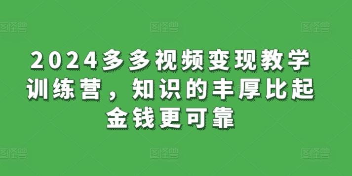 2024多多视频变现教学训练营，知识的丰厚比起金钱更可靠-优优云网创