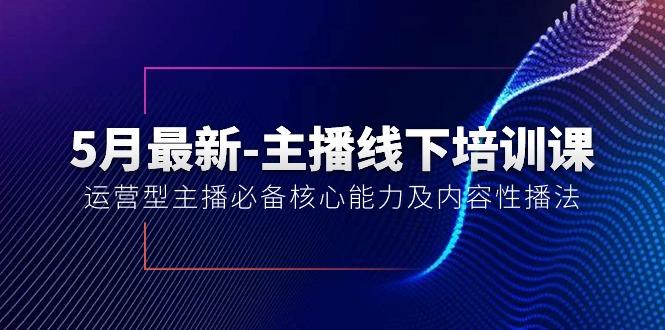 5月最新-主播线下培训课【40期】：运营型主播必备核心能力及内容性播法-优优云网创
