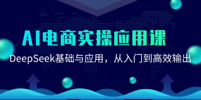 （15075期）AI电商实操应用课：DeepSeek基础与应用，从入门到高效输出-优优云网创