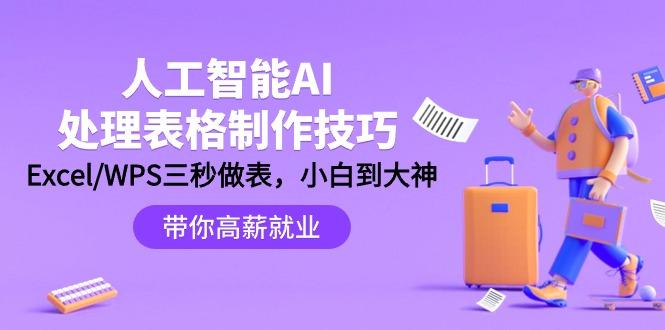 (9459期)人工智能-AI处理表格制作技巧：Excel/WPS三秒做表，大神到小白-优优云网创