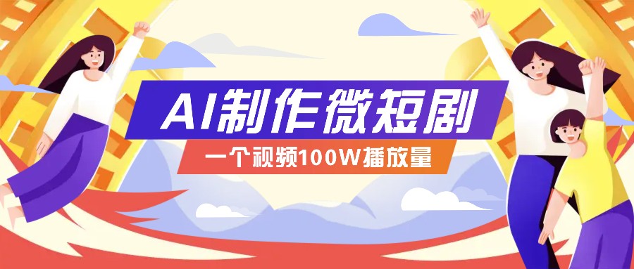 AI制作微短剧实操教程，今年最大风口一个视频100W播放量，附详细实操+变现计划-优优云网创