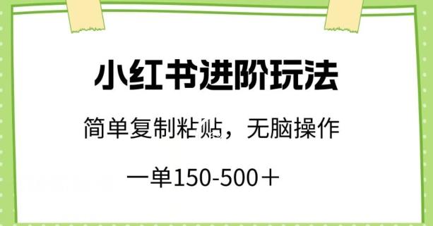 小红书进阶玩法，一单150-500+，简单复制粘贴，小白也能轻松上手【揭秘】-优优云网创