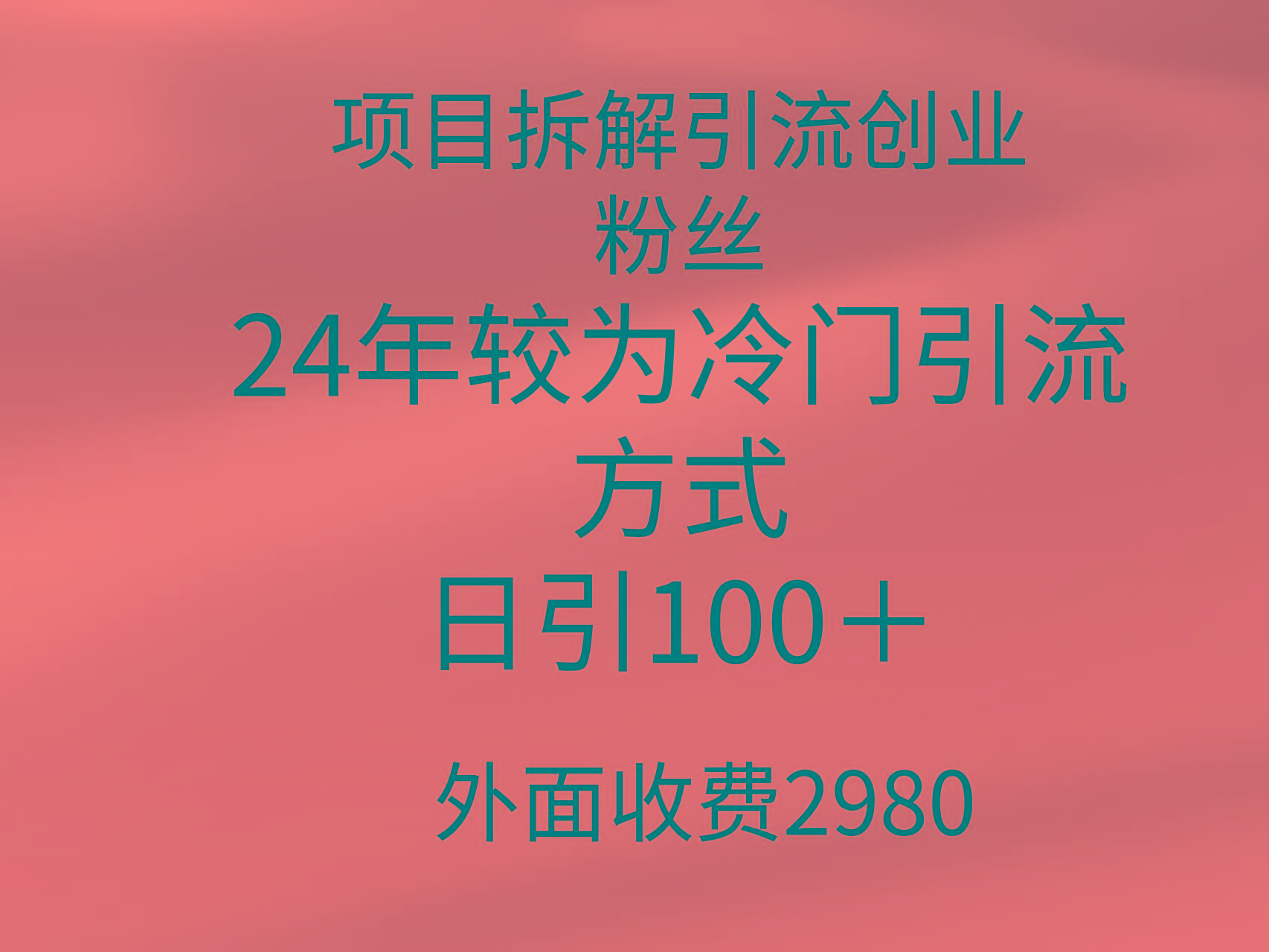 (9489期)项目拆解引流创业粉丝，24年较冷门引流方式，轻松日引100＋-优优云网创