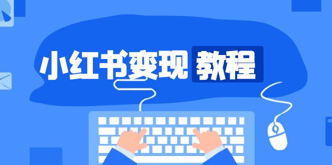 小红书变现教程，精准账号定位，开启赚钱之旅，打造爆款账号-优优云网创