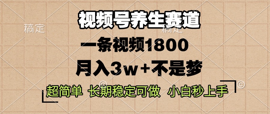 视频号养生赛道，一条视频1800，超简单，长期稳定可做，月入3w+不是梦-优优云网创