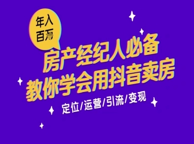 7天学会抖音卖房：从月薪5千到年入百W，新时代房产经纪人必备技能-优优云网创