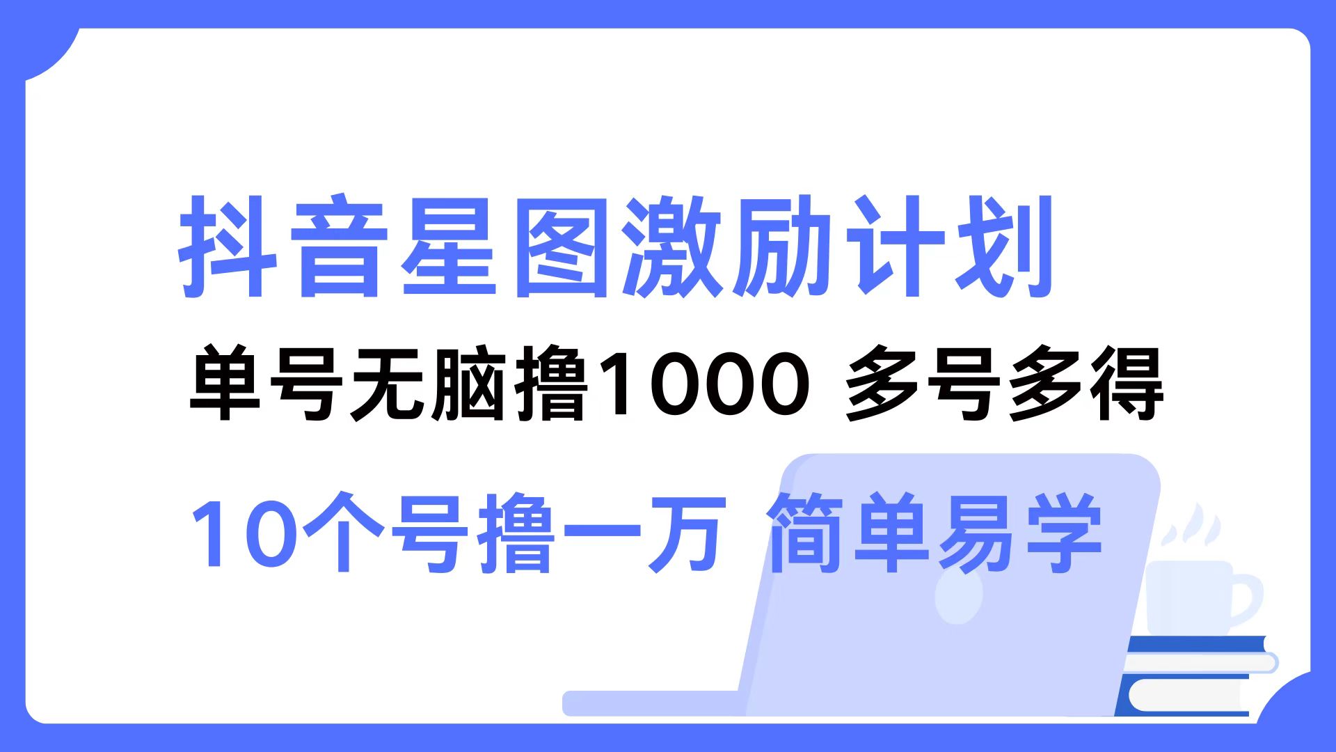 抖音星图激励计划 单号可撸1000  2个号2000  多号多得 简单易学-优优云网创