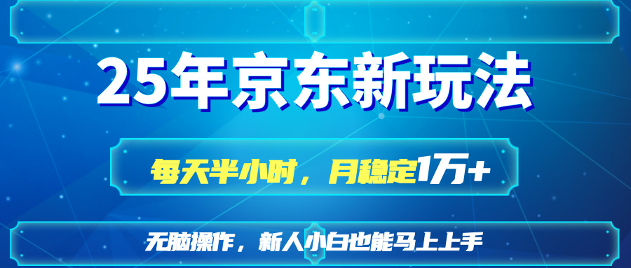 25京东新玩法，每天半小时，月稳定1W+-优优云网创