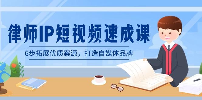 律师-IP短视频速成课，6步拓展优质案源，打造自媒体品牌(无水印)-优优云网创