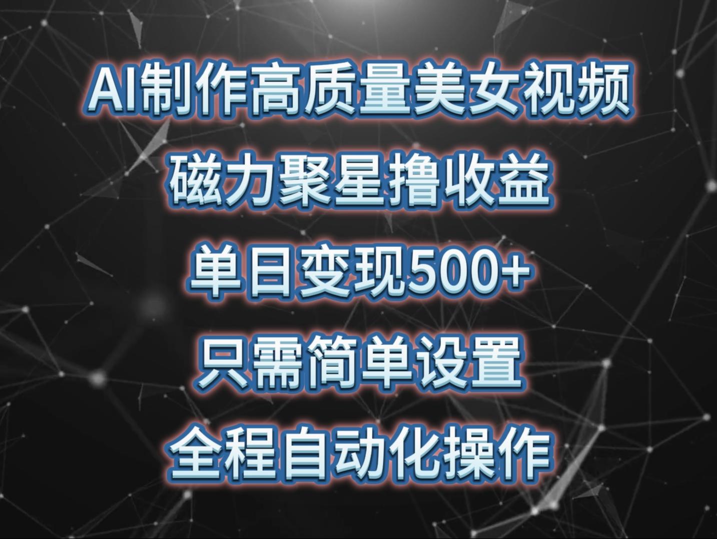 (10023期)AI制作高质量美女视频，磁力聚星撸收益，单日变现500+，只需简单设置，…-优优云网创