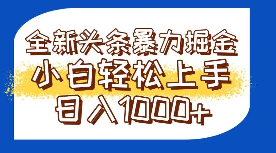 （14944期）今日头条全新暴利掘金玩法轻松生产爆文可矩阵操作日入1000+-优优云网创