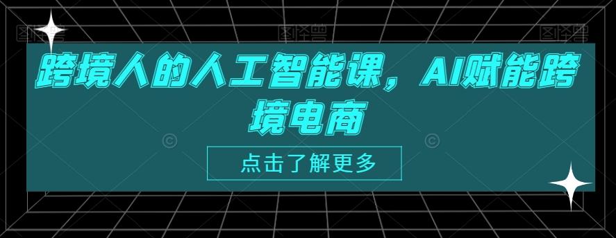 跨境人的人工智能课，AI赋能跨境电商-优优云网创