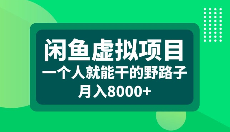 闲鱼虚拟项目，一个人就可以干的野路子，月入8000+【揭秘】-优优云网创
