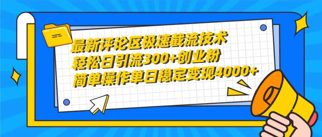 (10007期)最新评论区极速截流技术，日引流300+创业粉，简单操作单日稳定变现4000+-优优云网创